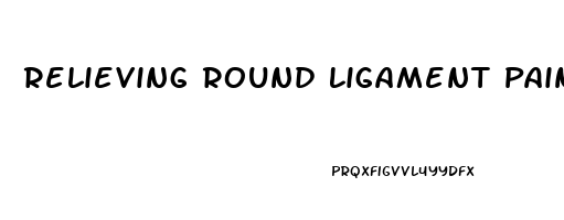 Relieving Round Ligament Pain Pregnancy