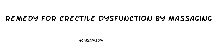 Remedy For Erectile Dysfunction By Massaging