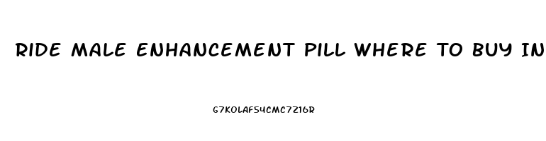 Ride Male Enhancement Pill Where To Buy In Clark County Washington