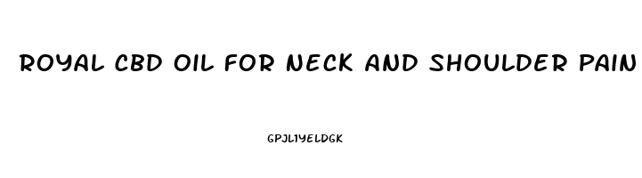 Royal Cbd Oil For Neck And Shoulder Pain