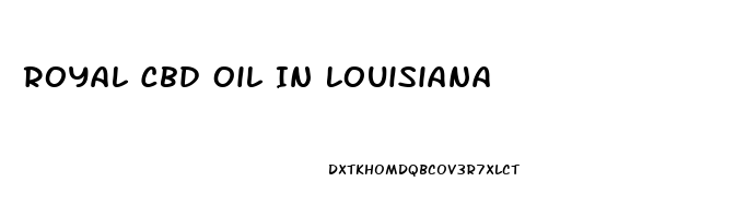 Royal Cbd Oil In Louisiana