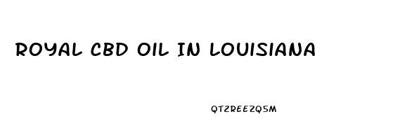 Royal Cbd Oil In Louisiana