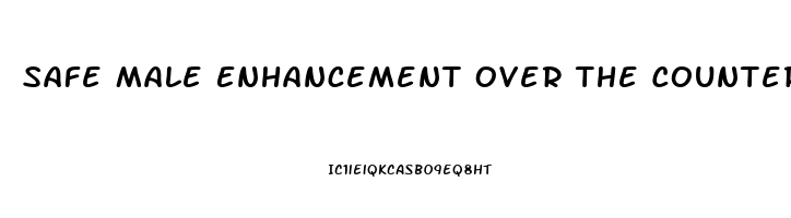 Safe Male Enhancement Over The Counter