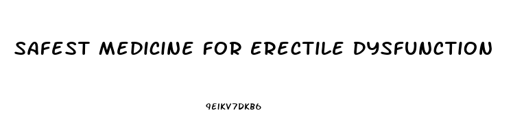 Safest Medicine For Erectile Dysfunction