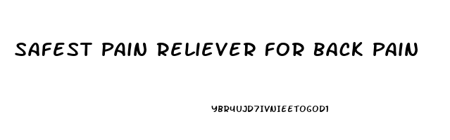 Safest Pain Reliever For Back Pain