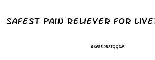 Safest Pain Reliever For Liver