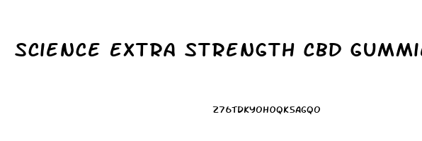 Science Extra Strength Cbd Gummies