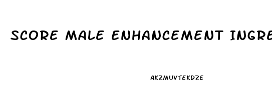 Score Male Enhancement Ingredients