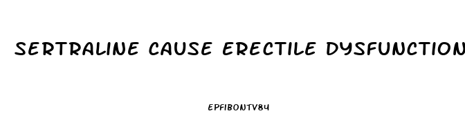 Sertraline Cause Erectile Dysfunction