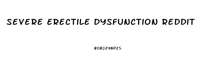 Severe Erectile Dysfunction Reddit