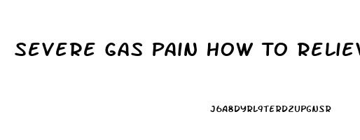 Severe Gas Pain How To Relieve