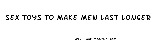 Sex Toys To Make Men Last Longer