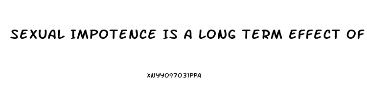 Sexual Impotence Is A Long Term Effect Of Alcohol Use 