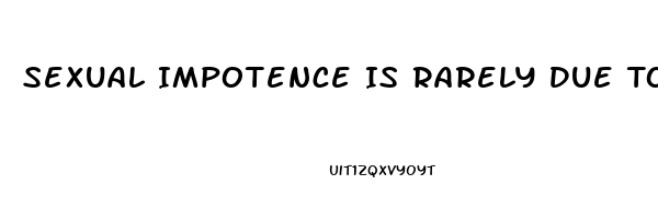 Sexual Impotence Is Rarely Due To Quizlet