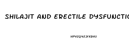 Shilajit And Erectile Dysfunction