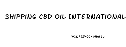 Shipping Cbd Oil Internationally