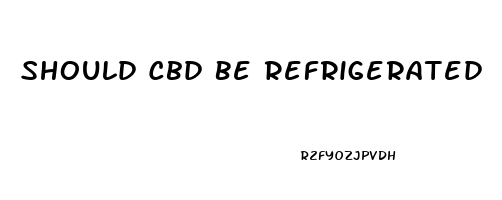 Should Cbd Be Refrigerated