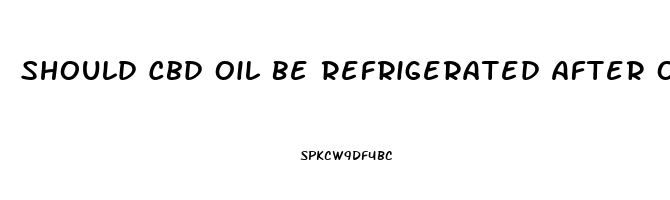 Should Cbd Oil Be Refrigerated After Opening