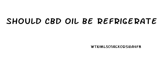 Should Cbd Oil Be Refrigerated