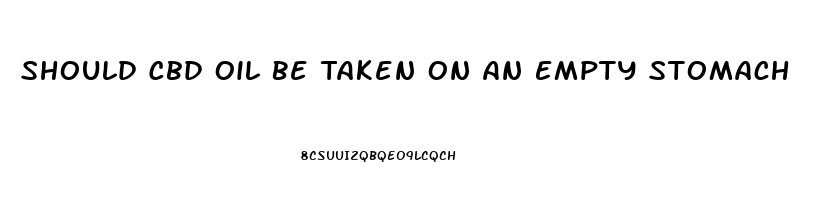 Should Cbd Oil Be Taken On An Empty Stomach