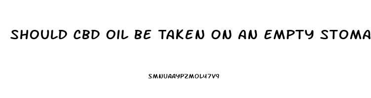 Should Cbd Oil Be Taken On An Empty Stomach