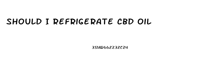 Should I Refrigerate Cbd Oil