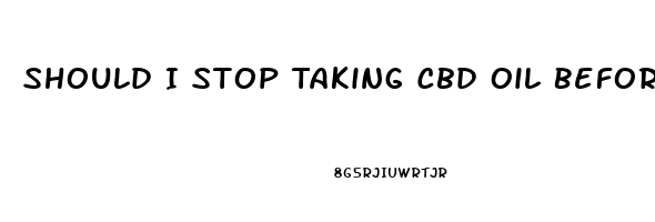 Should I Stop Taking Cbd Oil Before Surgery