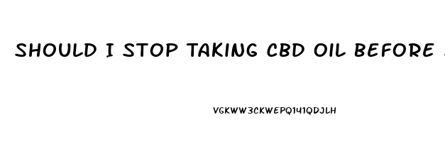 Should I Stop Taking Cbd Oil Before Surgery