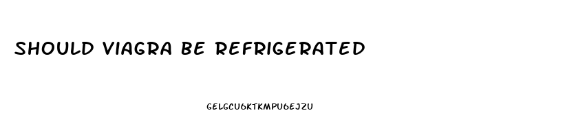 Should Viagra Be Refrigerated