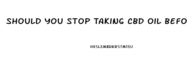 Should You Stop Taking Cbd Oil Before Surgery