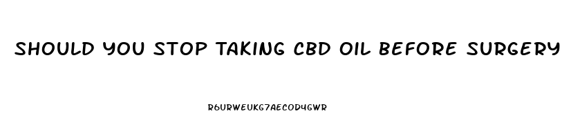 Should You Stop Taking Cbd Oil Before Surgery