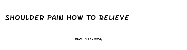 Shoulder Pain How To Relieve