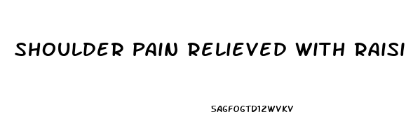 Shoulder Pain Relieved With Raising Arm