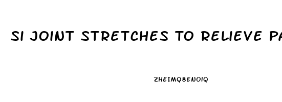 Si Joint Stretches To Relieve Pain