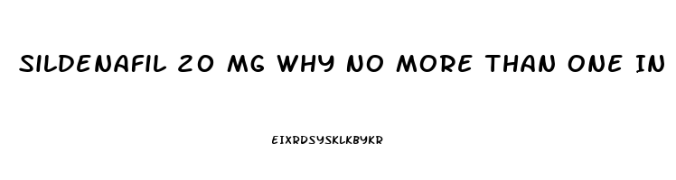 Sildenafil 20 Mg Why No More Than One In 72 Hrs
