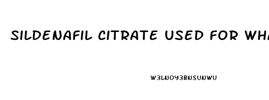 Sildenafil Citrate Used For What