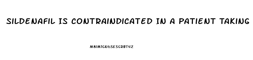 Sildenafil Is Contraindicated In A Patient Taking Which Medications