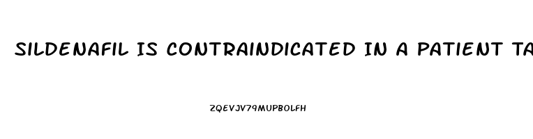 Sildenafil Is Contraindicated In A Patient Taking Which Medications