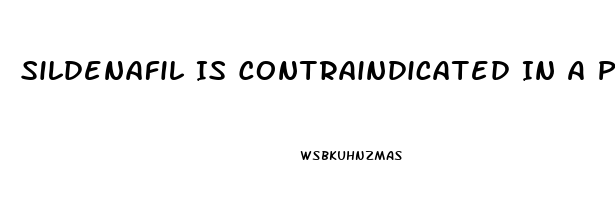 Sildenafil Is Contraindicated In A Patient Taking Which Medications