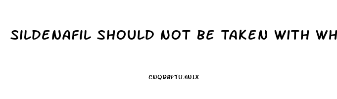 Sildenafil Should Not Be Taken With Which Medication