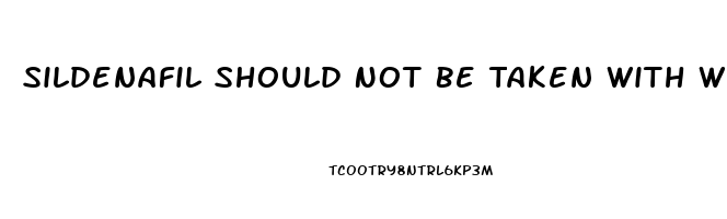 Sildenafil Should Not Be Taken With Which Medication