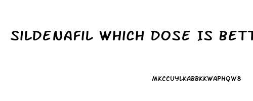 Sildenafil Which Dose Is Better