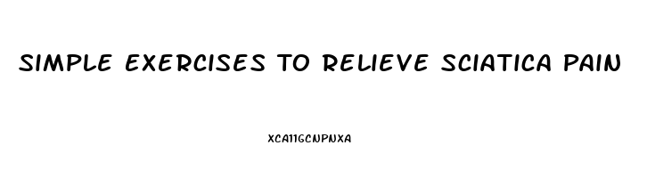 Simple Exercises To Relieve Sciatica Pain