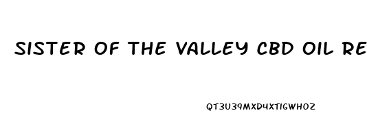 Sister Of The Valley Cbd Oil Review