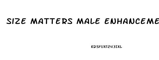 Size Matters Male Enhancement Pills