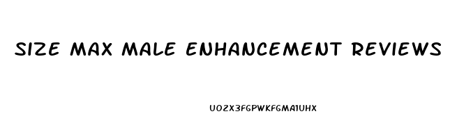 Size Max Male Enhancement Reviews