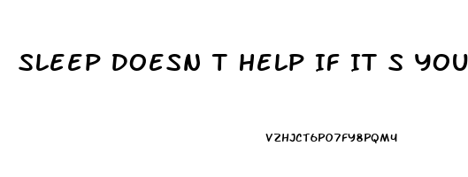 Sleep Doesn T Help If It S Your Soul Thats Tired