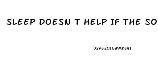 Sleep Doesn T Help If The Soul Is Tired