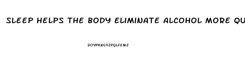 Sleep Helps The Body Eliminate Alcohol More Quickly