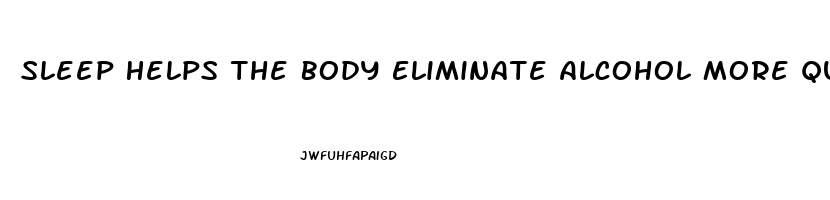 Sleep Helps The Body Eliminate Alcohol More Quickly